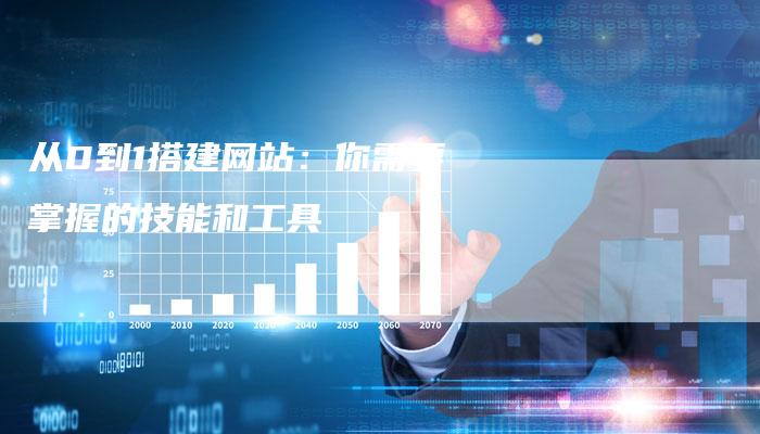 从0到1搭建网站：你需要掌握的技能和工具-夫唯发布外链网