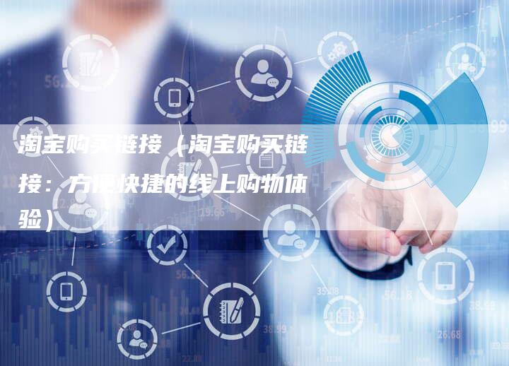 淘宝购买链接（淘宝购买链接：方便快捷的线上购物体验）