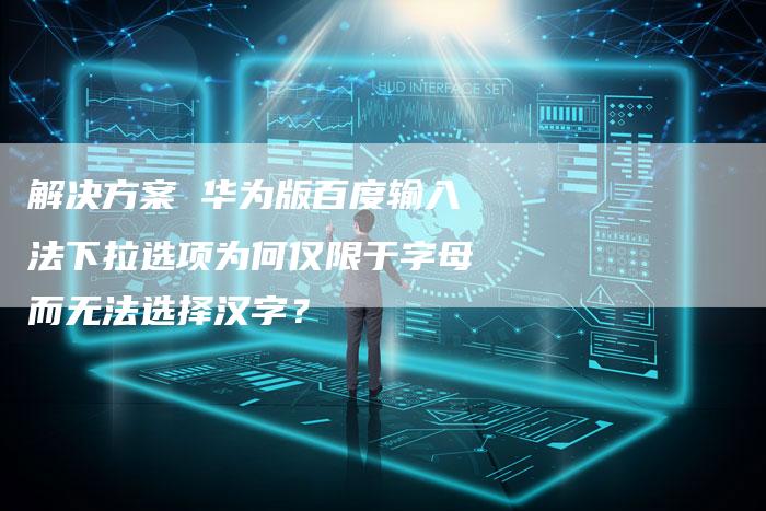解决方案 华为版百度输入法下拉选项为何仅限于字母而无法选择汉字?-夫唯发布外链网