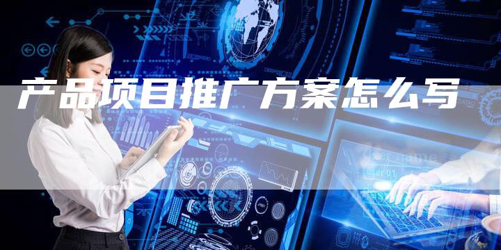 产品项目推广方案怎么写-夫唯发布外链网