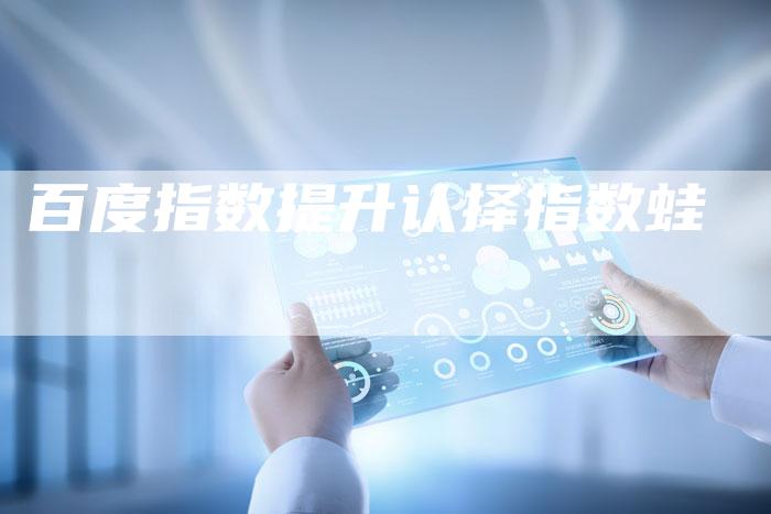 百度指数提升认择指数蛙-夫唯发布外链网