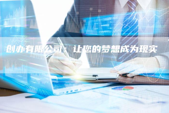 创办有限公司：让您的梦想成为现实
