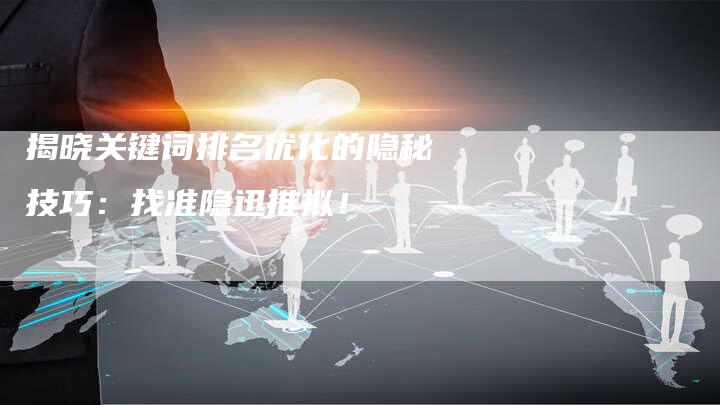 揭晓关键词排名优化的隐秘技巧：找准隐迅推拟！-夫唯发布外链网
