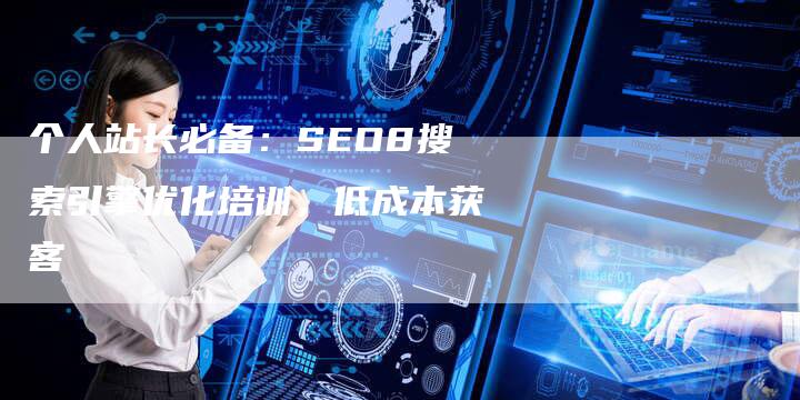 个人站长必备：SEO8搜索引擎优化培训，低成本获客-夫唯发布外链网