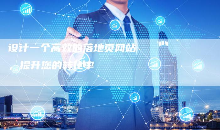 设计一个高效的落地页网站，提升您的转化率-夫唯发布外链网