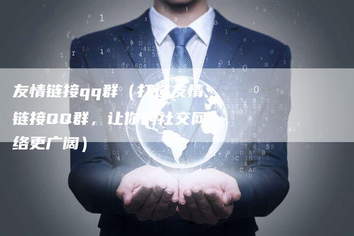 友情链接qq群（打造友情链接QQ群，让你的社交网络更广阔）-夫唯发布外链网