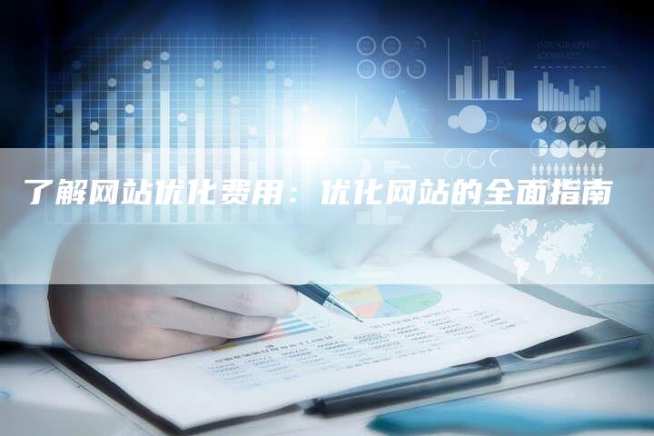 了解网站优化费用：优化网站的全面指南-夫唯发布外链网