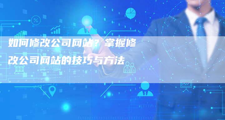 如何修改公司网站？掌握修改公司网站的技巧与方法-夫唯发布外链网