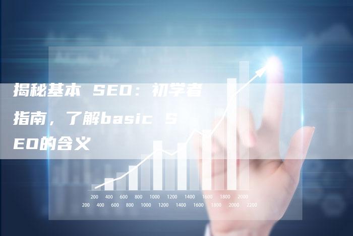 揭秘基本 SEO:初学者指南,了解basic SEO的含义-夫唯发布外链网
