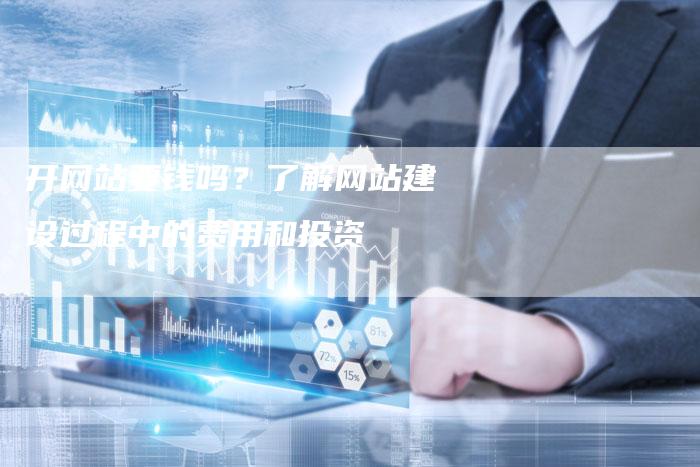 开网站要钱吗？了解网站建设过程中的费用和投资-夫唯发布外链网