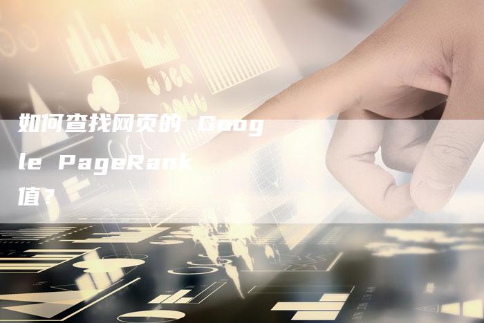 如何查找网页的 Google PageRank 值？-夫唯发布外链网