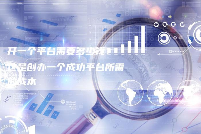 开一个平台需要多少钱？ 这是创办一个成功平台所需的成本-夫唯发布外链网