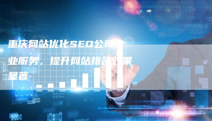 重庆网站优化SEO公司专业服务，提升网站排名效果显著