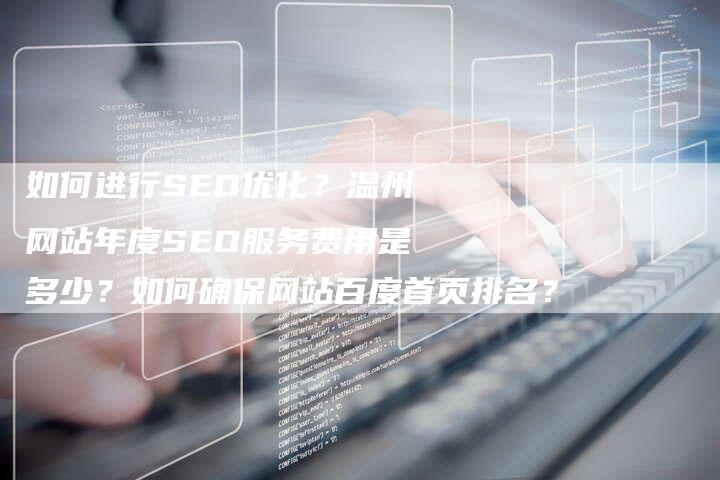 如何进行SEO优化？温州网站年度SEO服务费用是多少？如何确保网站百度首页排名？