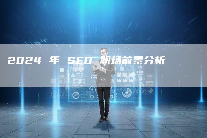 2024 年 SEO 职场前景分析-夫唯发布外链网
