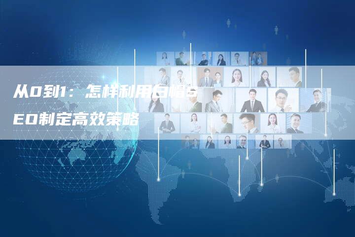 从0到1：怎样利用白帽SEO制定高效策略-夫唯发布外链网