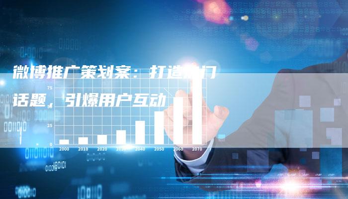 微博推广策划案：打造热门话题，引爆用户互动-夫唯发布外链网