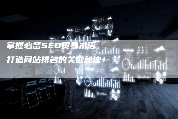 掌握必备SEO贸易术语，打造网站排名的关键秘诀！-夫唯发布外链网