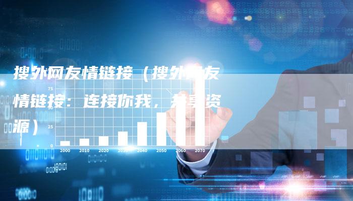 搜外网友情链接（搜外网友情链接：连接你我，共享资源）-夫唯发布外链网