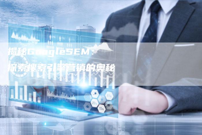 揭秘GoogleSEM：探索搜索引擎营销的奥秘-夫唯发布外链网
