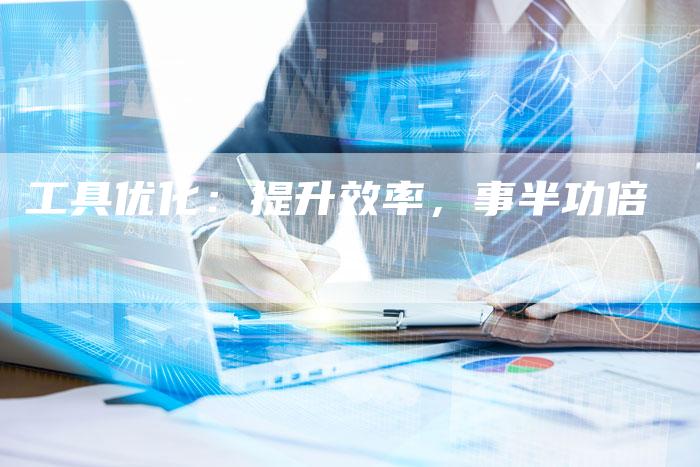 工具优化:提升效率,事半功倍-夫唯发布外链网