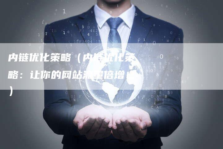 内链优化策略（内链优化策略：让你的网站流量倍增！）-夫唯发布外链网