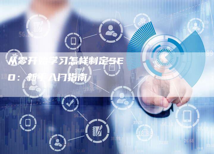 从零开始学习怎样制定SEO：新手入门指南-夫唯发布外链网