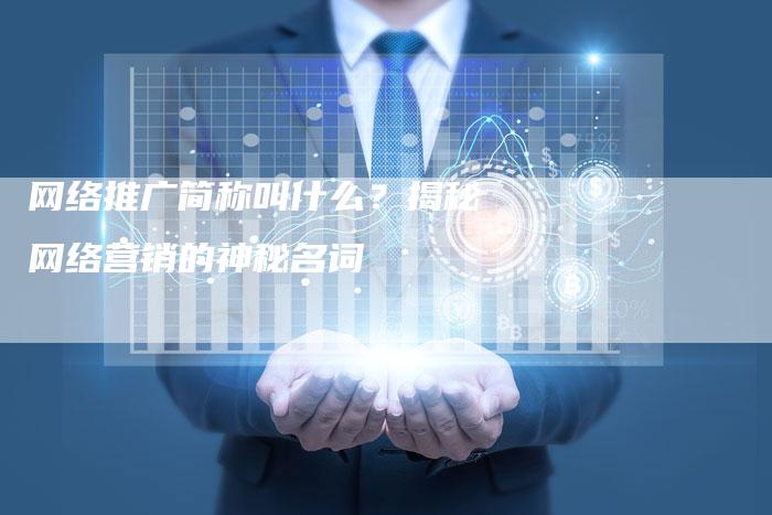 网络推广简称叫什么？揭秘网络营销的神秘名词