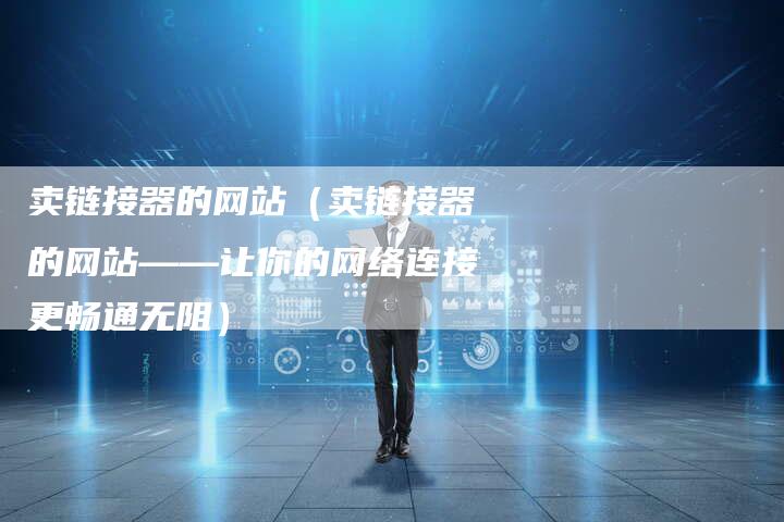 卖链接器的网站（卖链接器的网站——让你的网络连接更畅通无阻）