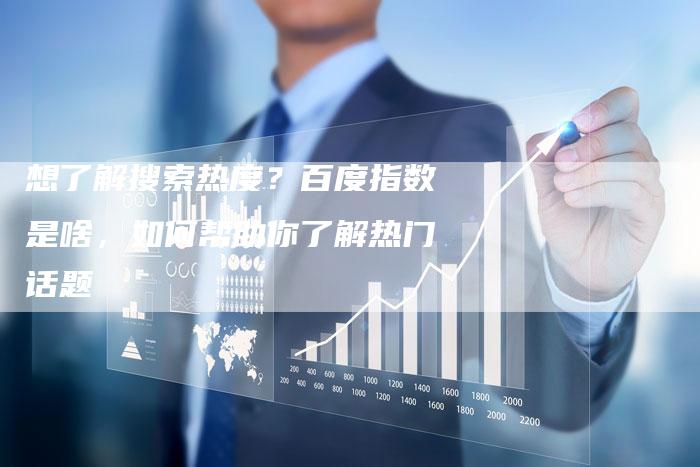 想了解搜索热度？百度指数是啥，如何帮助你了解热门话题-夫唯发布外链网