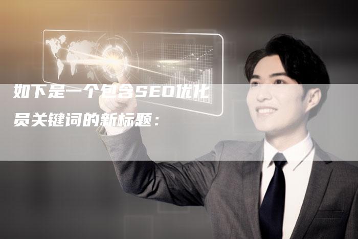 如下是一个包含SEO优化员关键词的新标题：
