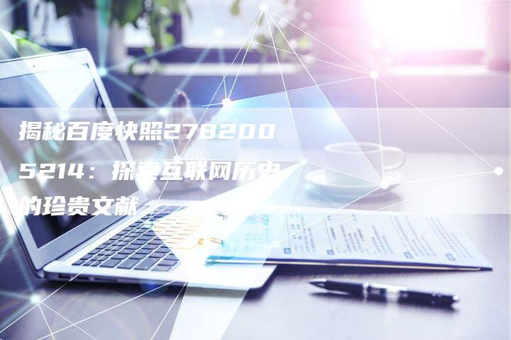 揭秘百度快照2782005214：探索互联网历史的珍贵文献-夫唯发布外链网