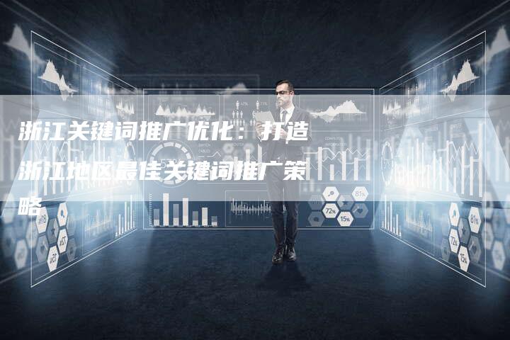 浙江关键词推广优化：打造浙江地区最佳关键词推广策略-夫唯发布外链网
