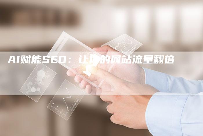 AI赋能SEO：让你的网站流量翻倍-夫唯发布外链网