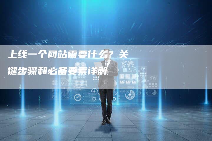 上线一个网站需要什么？关键步骤和必备要素详解