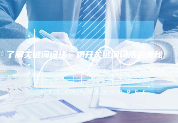 了解关键词词法：揭开关键词词法的奥秘-夫唯发布外链网