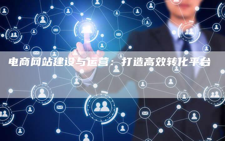 电商网站建设与运营：打造高效转化平台-夫唯发布外链网