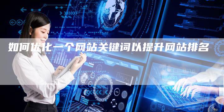 如何优化一个网站关键词以提升网站排名