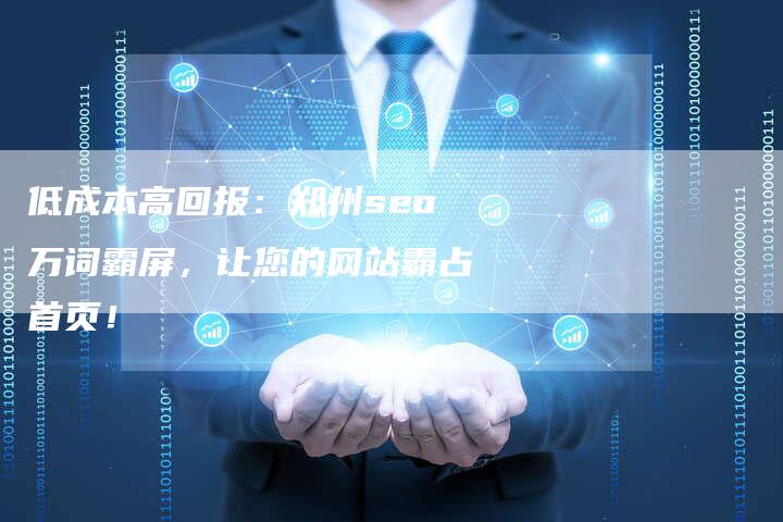 低成本高回报：郑州seo万词霸屏，让您的网站霸占首页！-夫唯发布外链网