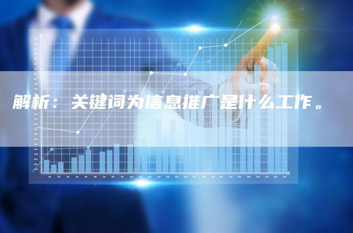 解析：关键词为信息推广是什么工作。-夫唯发布外链网