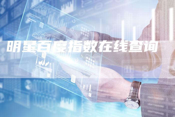 明星百度指数在线查询-夫唯发布外链网
