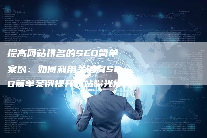 提高网站排名的SEO简单案例：如何利用关键词SEO简单案例提升网站曝光度-夫唯发布外链网