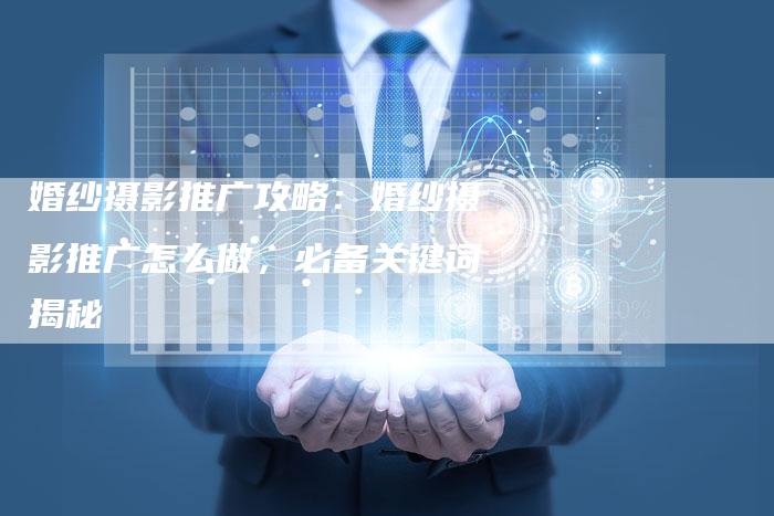 婚纱摄影推广攻略：婚纱摄影推广怎么做，必备关键词揭秘-夫唯发布外链网