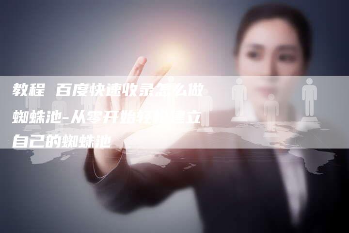 教程 百度快速收录怎么做蜘蛛池-从零开始轻松建立自己的蜘蛛池-夫唯发布外链网