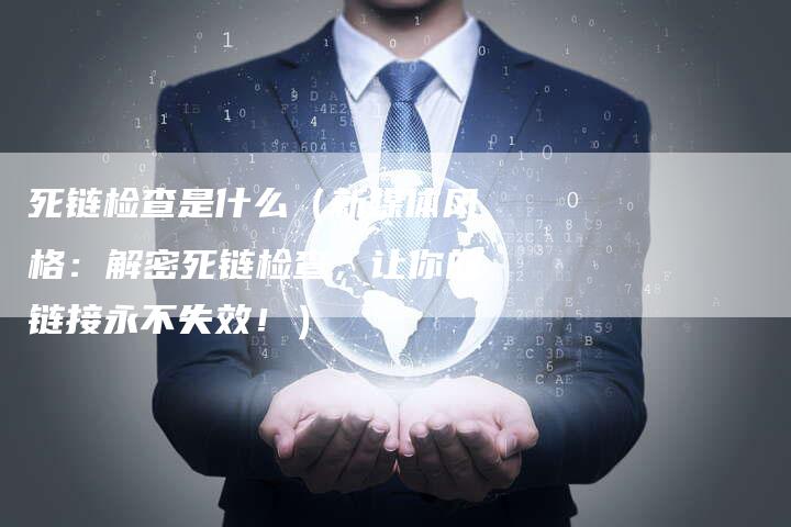 死链检查是什么（新媒体风格：解密死链检查，让你的链接永不失效！）-夫唯发布外链网