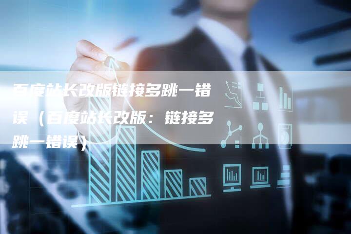 百度站长改版链接多跳一错误（百度站长改版：链接多跳一错误）-夫唯发布外链网