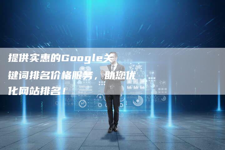 提供实惠的Google关键词排名价格服务，助您优化网站排名！-夫唯发布外链网