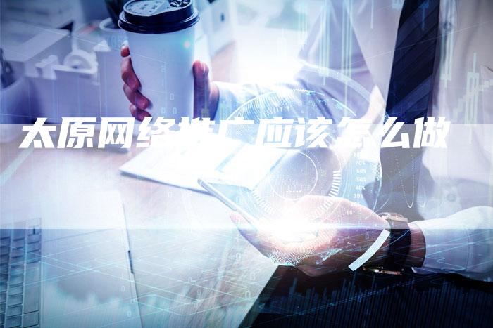 太原网络推广应该怎么做-夫唯发布外链网
