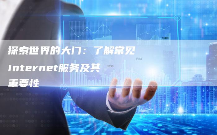 探索世界的大门：了解常见Internet服务及其重要性-夫唯发布外链网