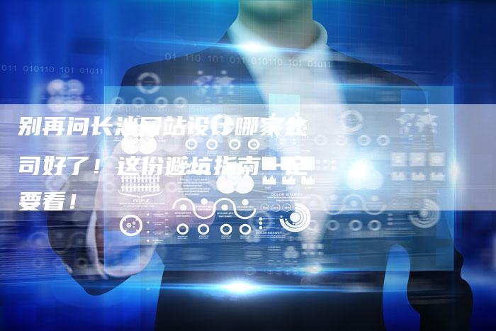 别再问长沙网站设计哪家公司好了!这份避坑指南一定要看!-夫唯发布外链网